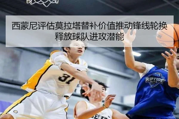 西蒙尼评估莫拉塔替补价值推动锋线轮换释放球队进攻潜能