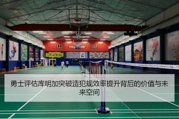 勇士评估库明加突破造犯规效率提升背后的价值与未来空间